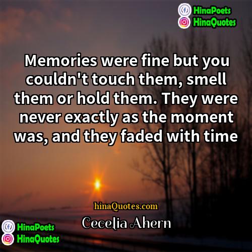 Cecelia Ahern Quotes | Memories were fine but you couldn't touch